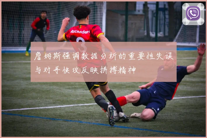 詹姆斯强调数据分析的重要性失误与对手快攻反映拼搏精神
